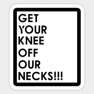 Get your knee off our necks t shirt Sticker